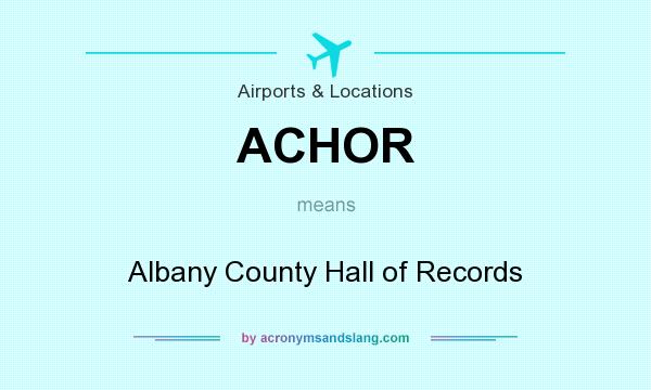 What does ACHOR mean? It stands for Albany County Hall of Records