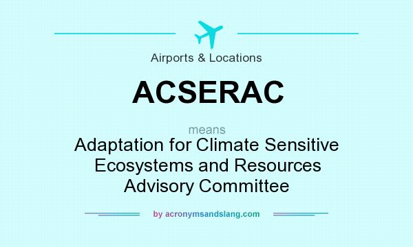 What does ACSERAC mean? It stands for Adaptation for Climate Sensitive Ecosystems and Resources Advisory Committee