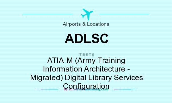 What does ADLSC mean? It stands for ATIA-M (Army Training Information Architecture - Migrated) Digital Library Services Configuration