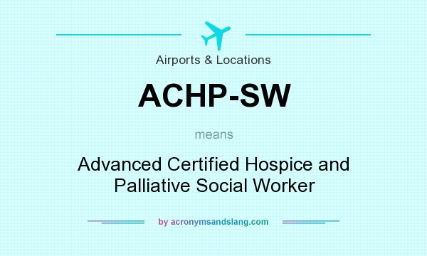 What does ACHP-SW mean? It stands for Advanced Certified Hospice and Palliative Social Worker