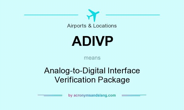What does ADIVP mean? It stands for Analog-to-Digital Interface Verification Package