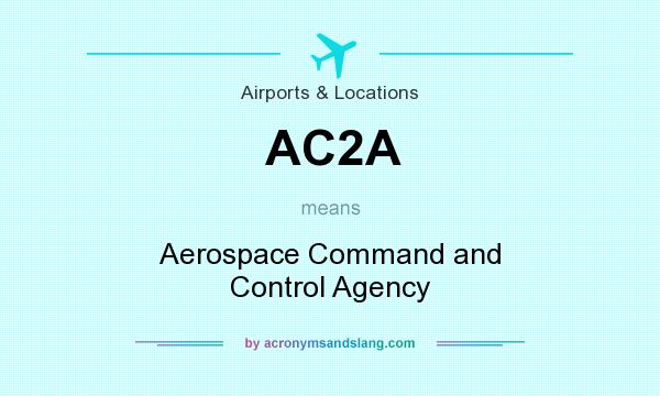 What does AC2A mean? It stands for Aerospace Command and Control Agency