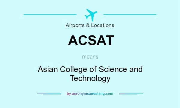 What does ACSAT mean? It stands for Asian College of Science and Technology