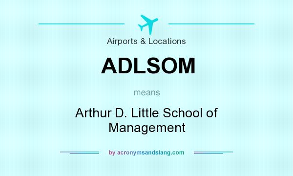 What does ADLSOM mean? It stands for Arthur D. Little School of Management