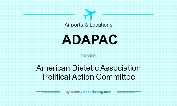 What does ADAPAC mean? It stands for American Dietetic Association Political Action Committee