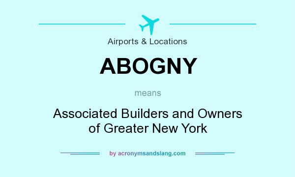 What does ABOGNY mean? It stands for Associated Builders and Owners of Greater New York