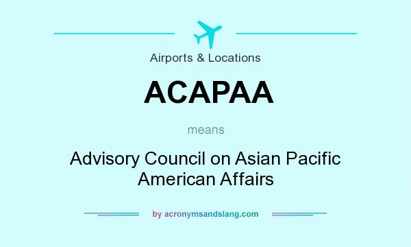 What does ACAPAA mean? It stands for Advisory Council on Asian Pacific American Affairs