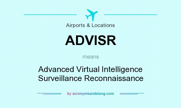 What does ADVISR mean? It stands for Advanced Virtual Intelligence Surveillance Reconnaissance