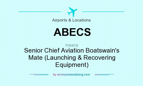 What does ABECS mean? It stands for Senior Chief Aviation Boatswain`s Mate (Launching & Recovering Equipment)