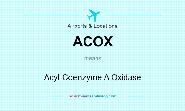 What does ACOX mean? It stands for Acyl-Coenzyme A Oxidase