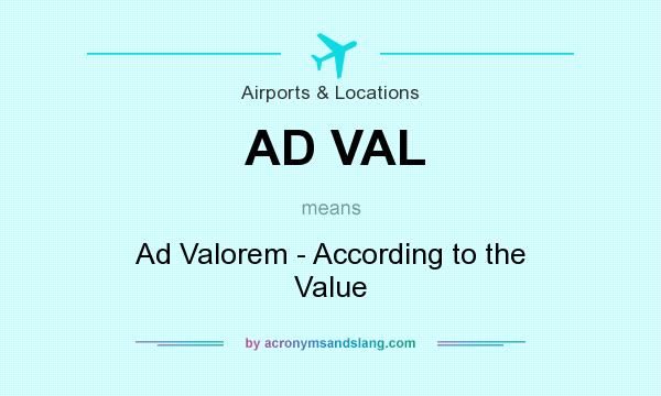 What does AD VAL mean? It stands for Ad Valorem - According to the Value