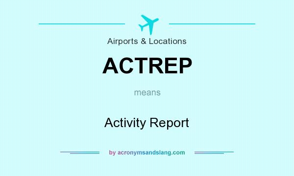 What does ACTREP mean? It stands for Activity Report