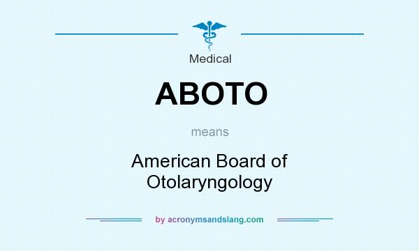 What does ABOTO mean? It stands for American Board of Otolaryngology