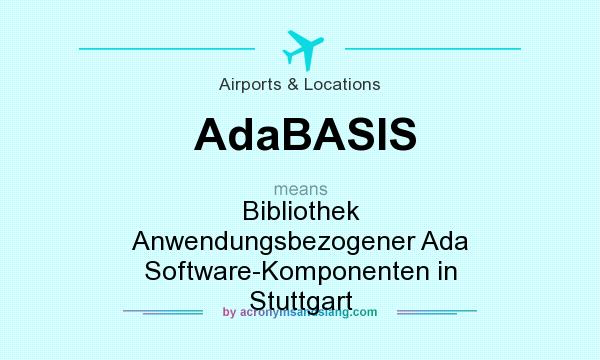 What does AdaBASIS mean? It stands for Bibliothek Anwendungsbezogener Ada Software-Komponenten in Stuttgart