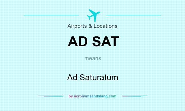 What does AD SAT mean? It stands for Ad Saturatum