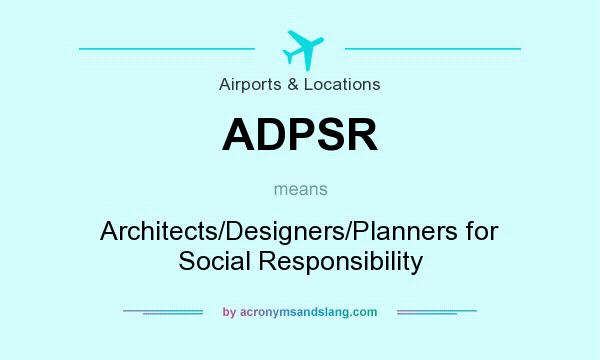 What does ADPSR mean? It stands for Architects/Designers/Planners for Social Responsibility