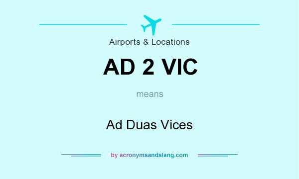 What does AD 2 VIC mean? It stands for Ad Duas Vices