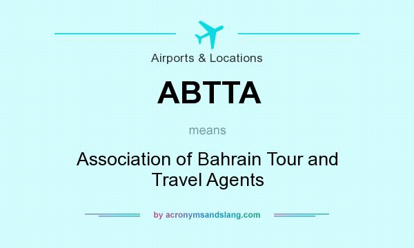 What does ABTTA mean? It stands for Association of Bahrain Tour and Travel Agents