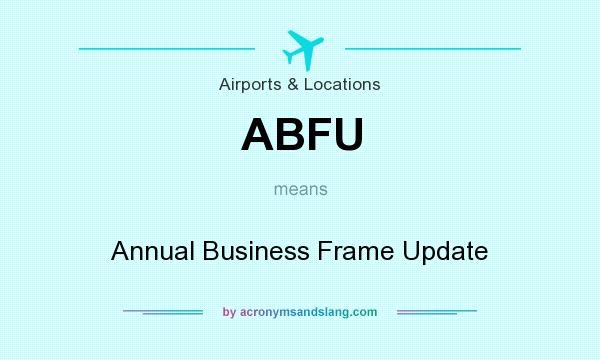 What does ABFU mean? It stands for Annual Business Frame Update