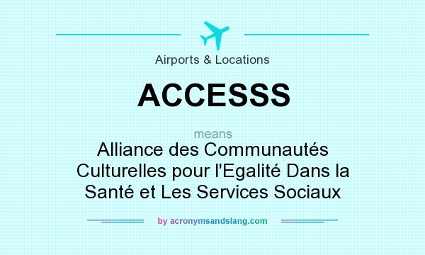What does ACCESSS mean? It stands for Alliance des Communautés Culturelles pour l`Egalité Dans la Santé et Les Services Sociaux