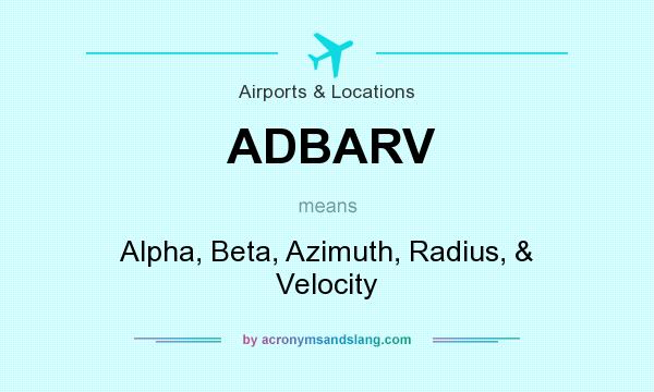 What does ADBARV mean? It stands for Alpha, Beta, Azimuth, Radius, & Velocity