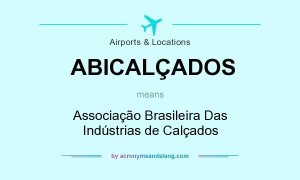 What does ABICALÇADOS mean? It stands for Associação Brasileira Das Indústrias de Calçados
