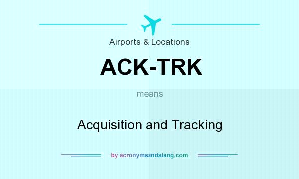 What does ACK-TRK mean? It stands for Acquisition and Tracking