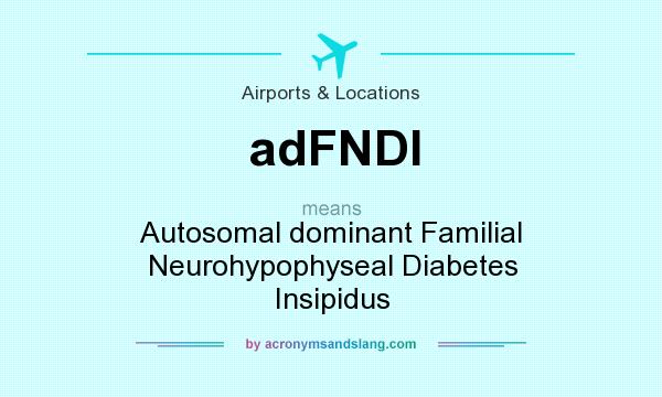 What does adFNDI mean? It stands for Autosomal dominant Familial Neurohypophyseal Diabetes Insipidus