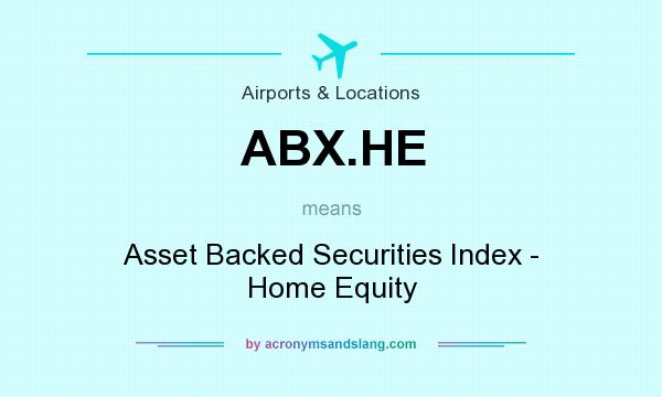 What does ABX.HE mean? It stands for Asset Backed Securities Index - Home Equity