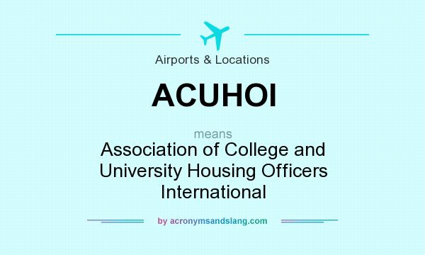 What does ACUHOI mean? It stands for Association of College and University Housing Officers International