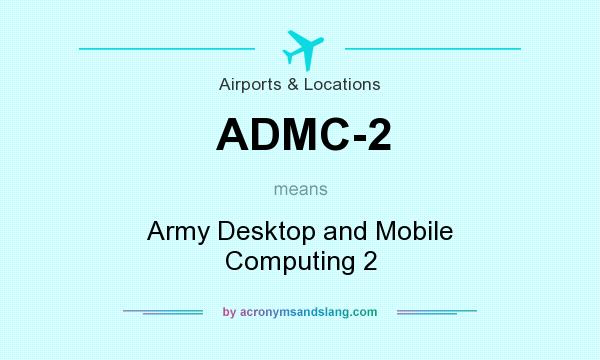 What does ADMC-2 mean? It stands for Army Desktop and Mobile Computing 2