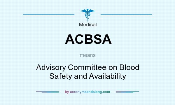 What does ACBSA mean? It stands for Advisory Committee on Blood Safety and Availability