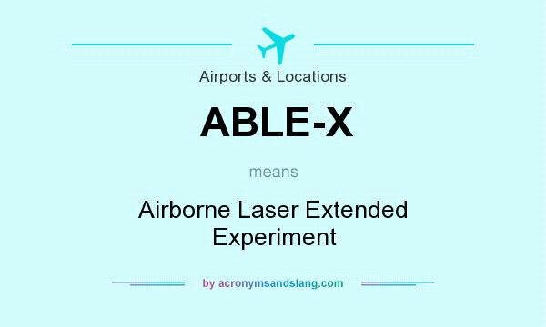 What does ABLE-X mean? It stands for Airborne Laser Extended Experiment