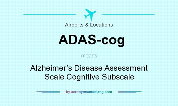 What does ADAS-cog mean? It stands for Alzheimer’s Disease Assessment Scale Cognitive Subscale