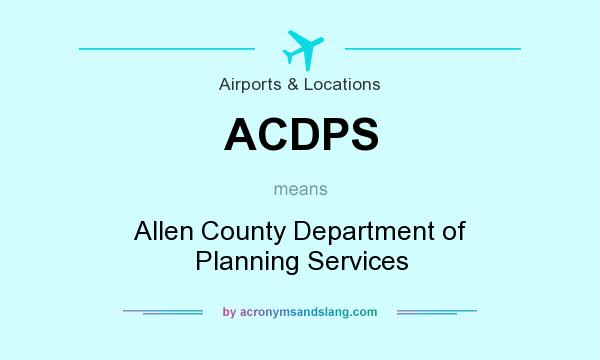 What does ACDPS mean? It stands for Allen County Department of Planning Services