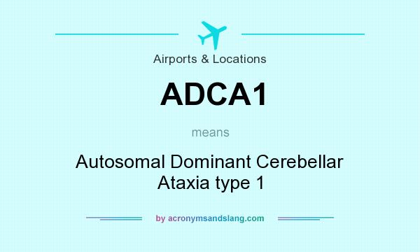 What does ADCA1 mean? It stands for Autosomal Dominant Cerebellar Ataxia type 1