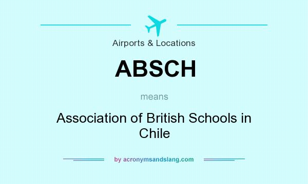 What does ABSCH mean? It stands for Association of British Schools in Chile