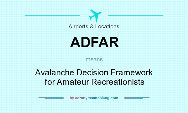 What does ADFAR mean? It stands for Avalanche Decision Framework for Amateur Recreationists