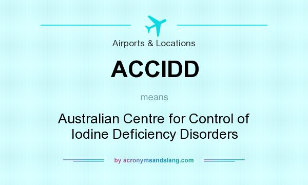 What does ACCIDD mean? It stands for Australian Centre for Control of Iodine Deficiency Disorders