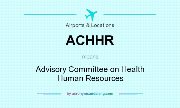What does ACHHR mean? It stands for Advisory Committee on Health Human Resources