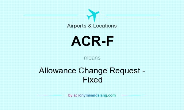 What does ACR-F mean? It stands for Allowance Change Request - Fixed