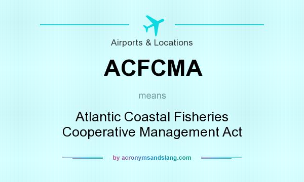 What does ACFCMA mean? It stands for Atlantic Coastal Fisheries Cooperative Management Act