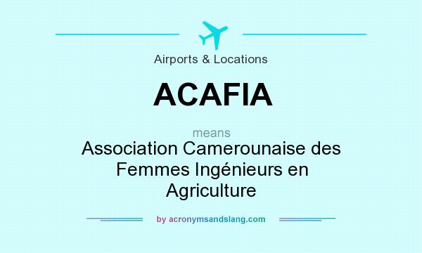 What does ACAFIA mean? It stands for Association Camerounaise des Femmes Ingénieurs en Agriculture