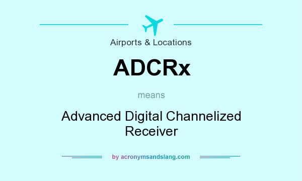 What does ADCRx mean? It stands for Advanced Digital Channelized Receiver