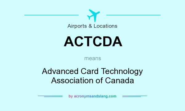 What does ACTCDA mean? It stands for Advanced Card Technology Association of Canada