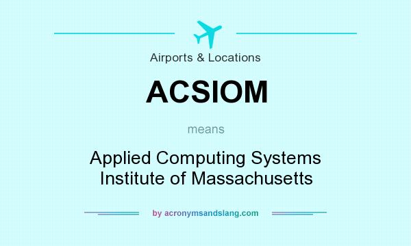 What does ACSIOM mean? It stands for Applied Computing Systems Institute of Massachusetts