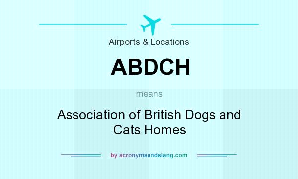 What does ABDCH mean? It stands for Association of British Dogs and Cats Homes