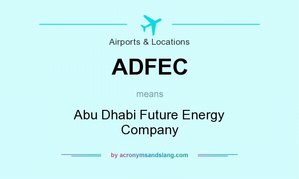 What does ADFEC mean? It stands for Abu Dhabi Future Energy Company