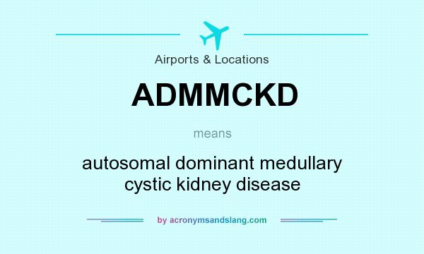 What does ADMMCKD mean? It stands for autosomal dominant medullary cystic kidney disease