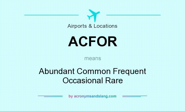 What does ACFOR mean? It stands for Abundant Common Frequent Occasional Rare
